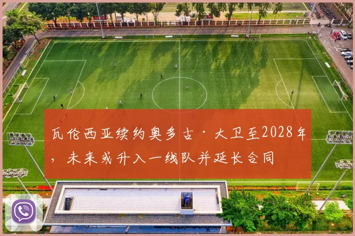 瓦伦西亚续约奥多古·大卫至2028年，未来或升入一线队并延长合同