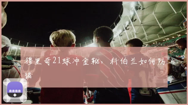 穆里奇21球冲金靴，科伯兰如何防堵