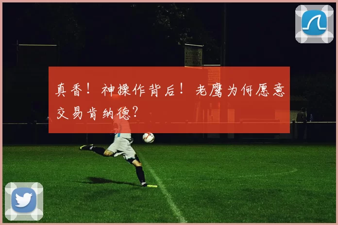 真香！神操作背后！老鹰为何愿意交易肯纳德？