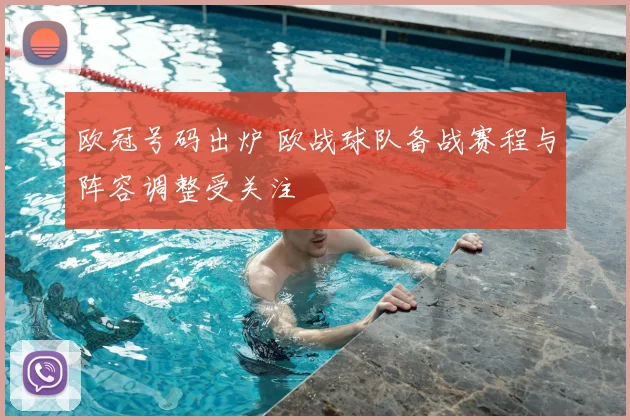 欧冠号码出炉 欧战球队备战赛程与阵容调整受关注